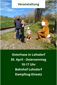 Veranstaltung Osterhase in Lohsdorf 05. April - Ostersonntag 10-17 Uhr Bahnhof Lohsdorf Dampfzug-Einsatz
